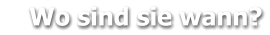 Wo sind sie wann?